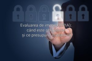 Evaluarea de impact (DPIA): când este obligatorie și ce presupune în practică